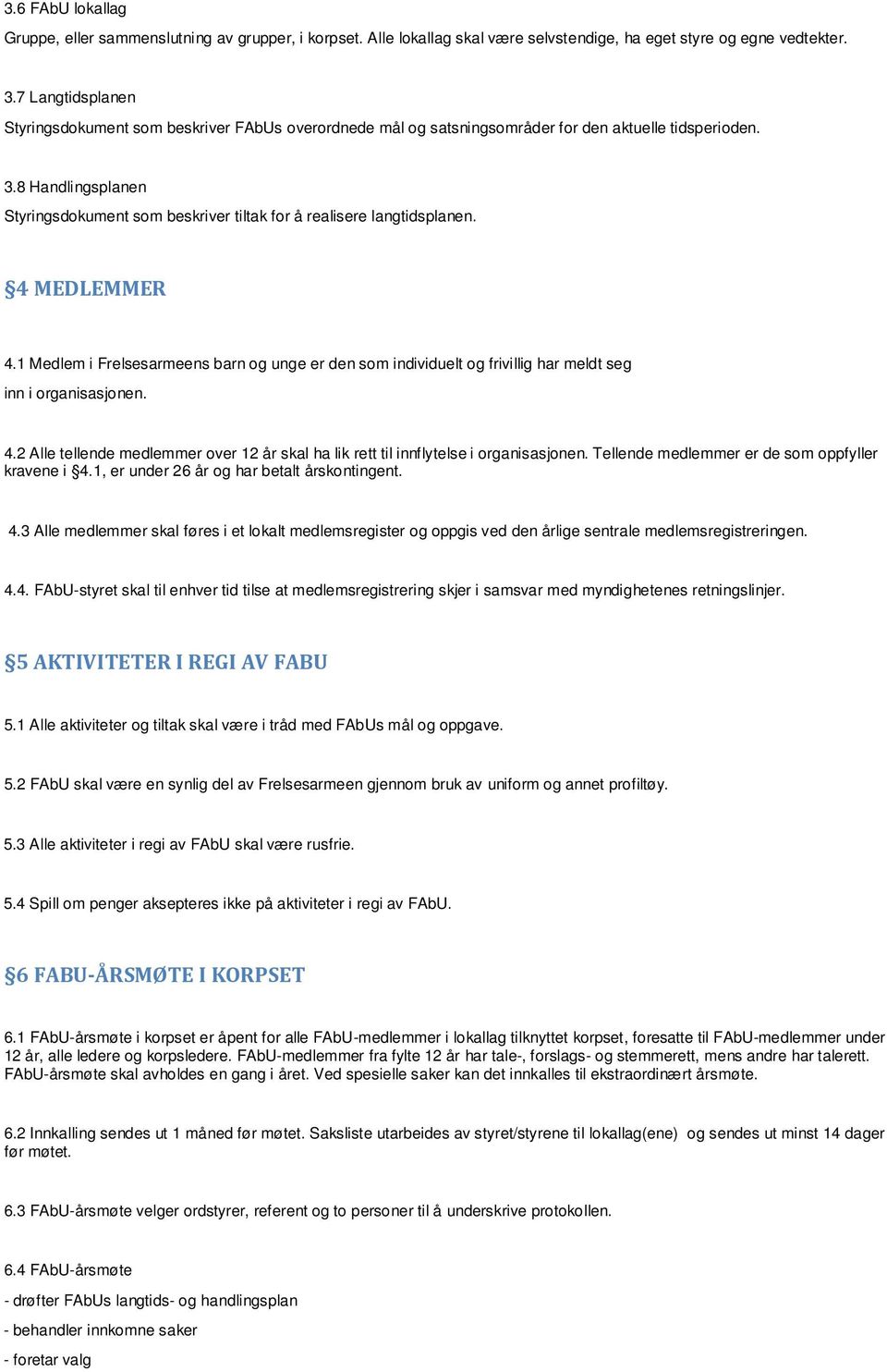 8 Handlingsplanen Styringsdokument som beskriver tiltak for å realisere langtidsplanen. 4 MEDLEMMER 4.