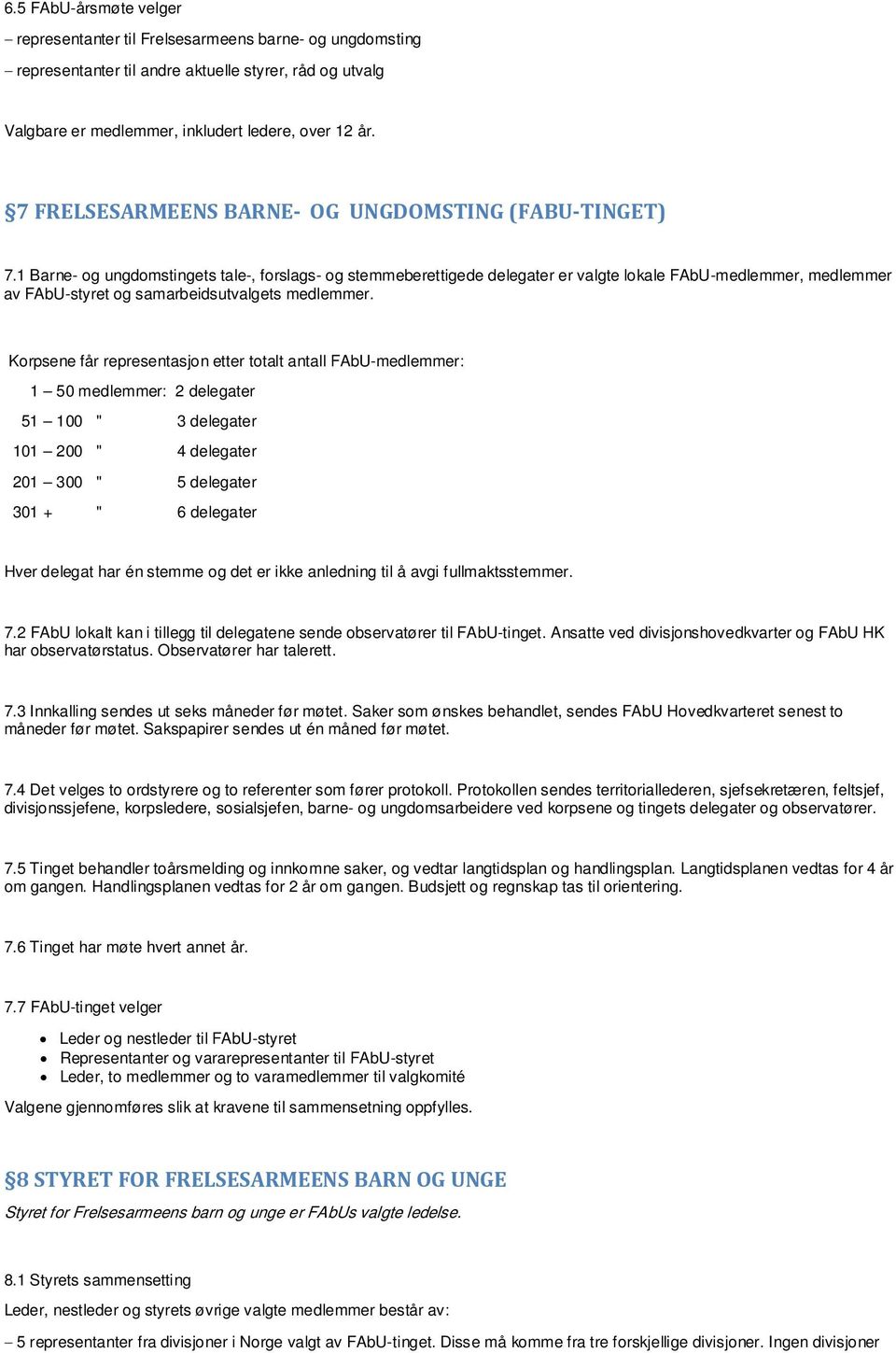 1 Barne- og ungdomstingets tale-, forslags- og stemmeberettigede delegater er valgte lokale FAbU-medlemmer, medlemmer av FAbU-styret og samarbeidsutvalgets medlemmer.