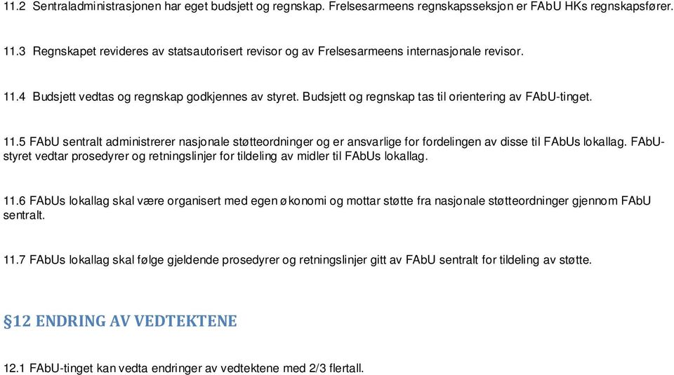 Budsjett og regnskap tas til orientering av FAbU-tinget. 11.5 FAbU sentralt administrerer nasjonale støtteordninger og er ansvarlige for fordelingen av disse til FAbUs lokallag.