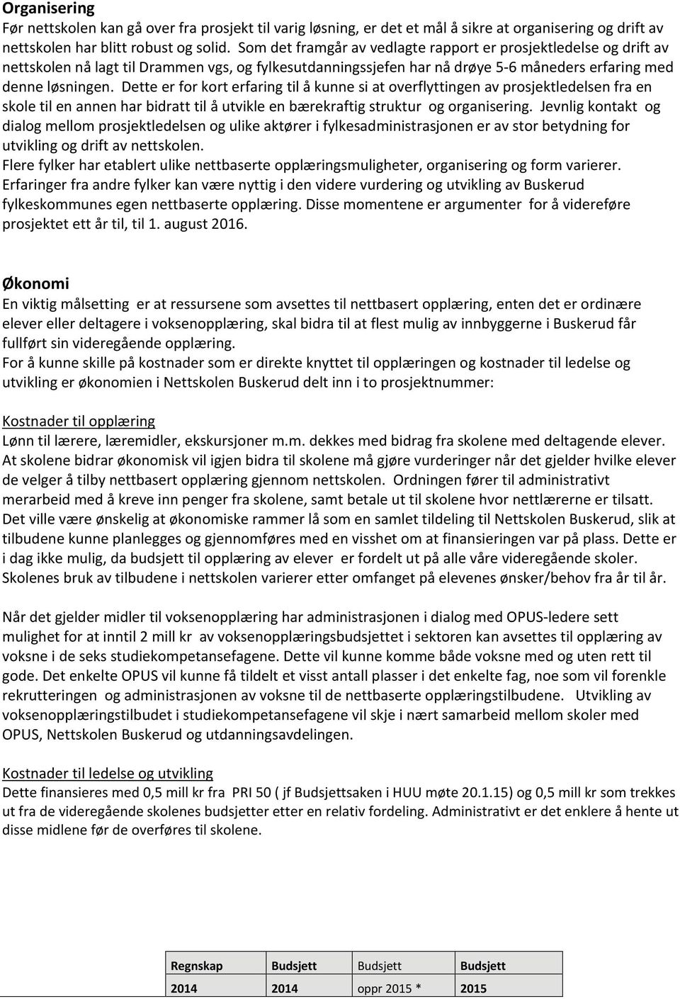 Dette er for kort erfaring til å kunne si at overflyttingen av prosjektledelsen fra en skole til en annen har bidratt til å utvikle en bærekraftig struktur og organisering.