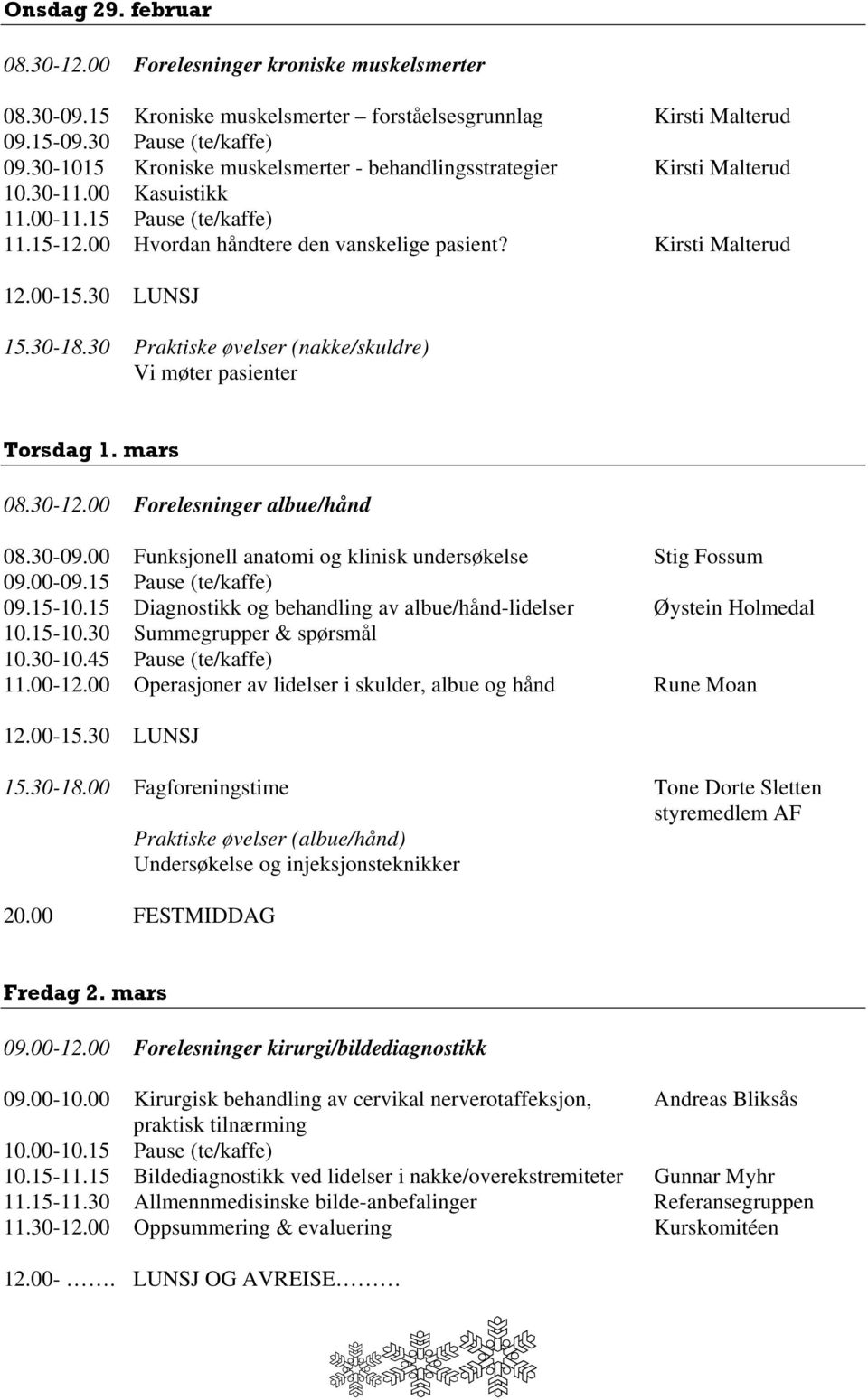 30-18.30 Praktiske øvelser (nakke/skuldre) Vi møter pasienter Torsdag 1. mars 08.30-12.00 Forelesninger albue/hånd 08.30-09.00 Funksjonell anatomi og klinisk undersøkelse Stig Fossum 09.00-09.