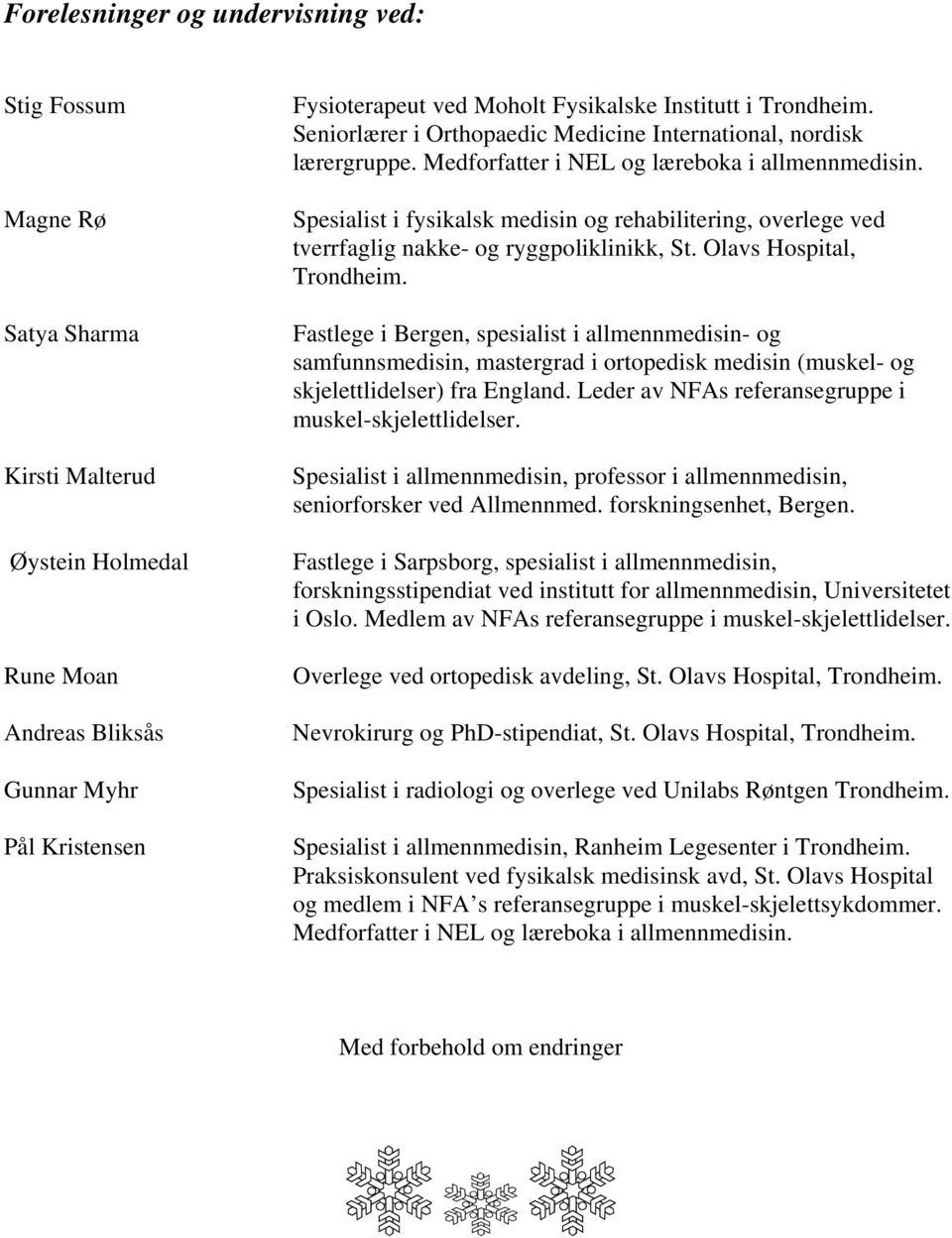 Spesialist i fysikalsk medisin og rehabilitering, overlege ved tverrfaglig nakke- og ryggpoliklinikk, St. Olavs Hospital, Trondheim.