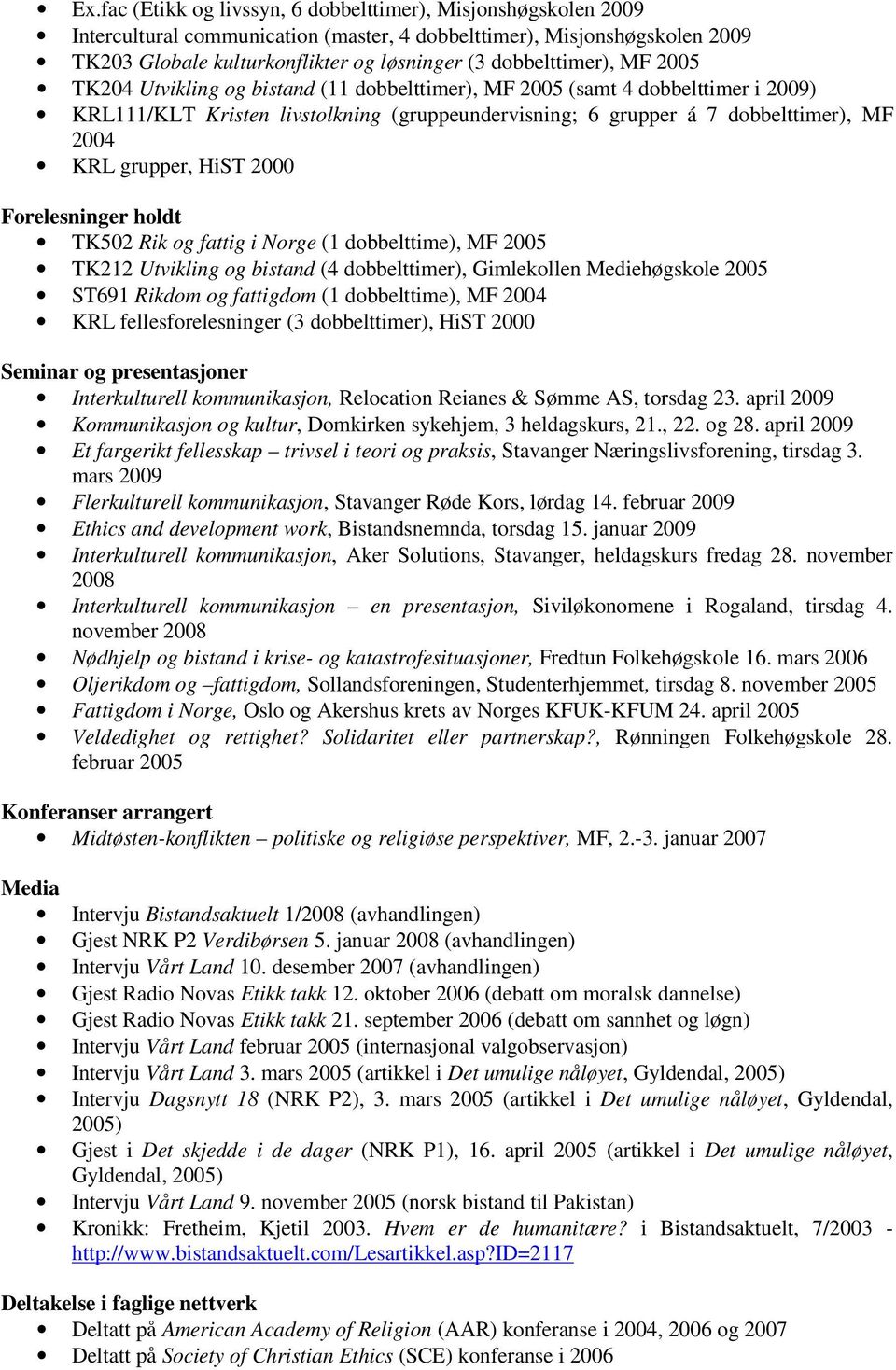 grupper, HiST 2000 Forelesninger holdt TK502 Rik og fattig i Norge (1 dobbelttime), MF 2005 TK212 Utvikling og bistand (4 dobbelttimer), Gimlekollen Mediehøgskole 2005 ST691 Rikdom og fattigdom (1