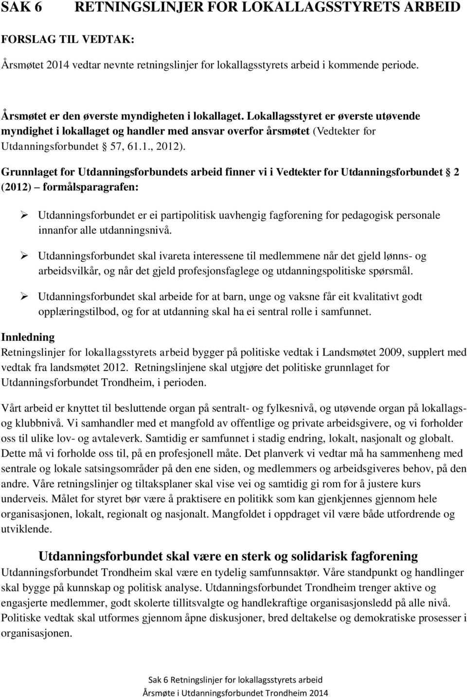 Grunnlaget for Utdanningsforbundets arbeid finner vi i Vedtekter for Utdanningsforbundet 2 (2012) formålsparagrafen: Utdanningsforbundet er ei partipolitisk uavhengig fagforening for pedagogisk