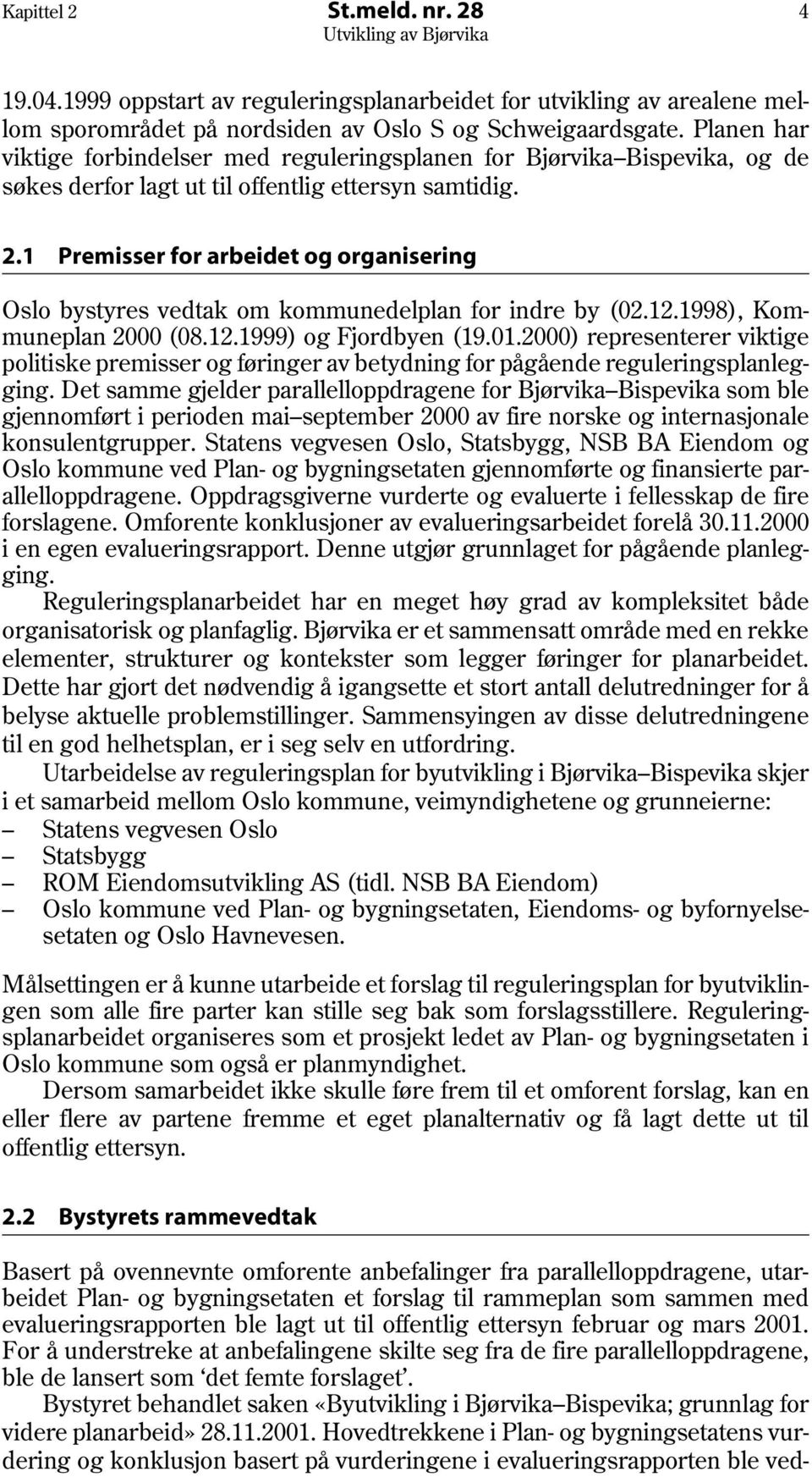 1 Premisser for arbeidet og organisering Oslo bystyres vedtak om kommunedelplan for indre by (02.12.1998), Kommuneplan 2000 (08.12.1999) og Fjordbyen (19.01.