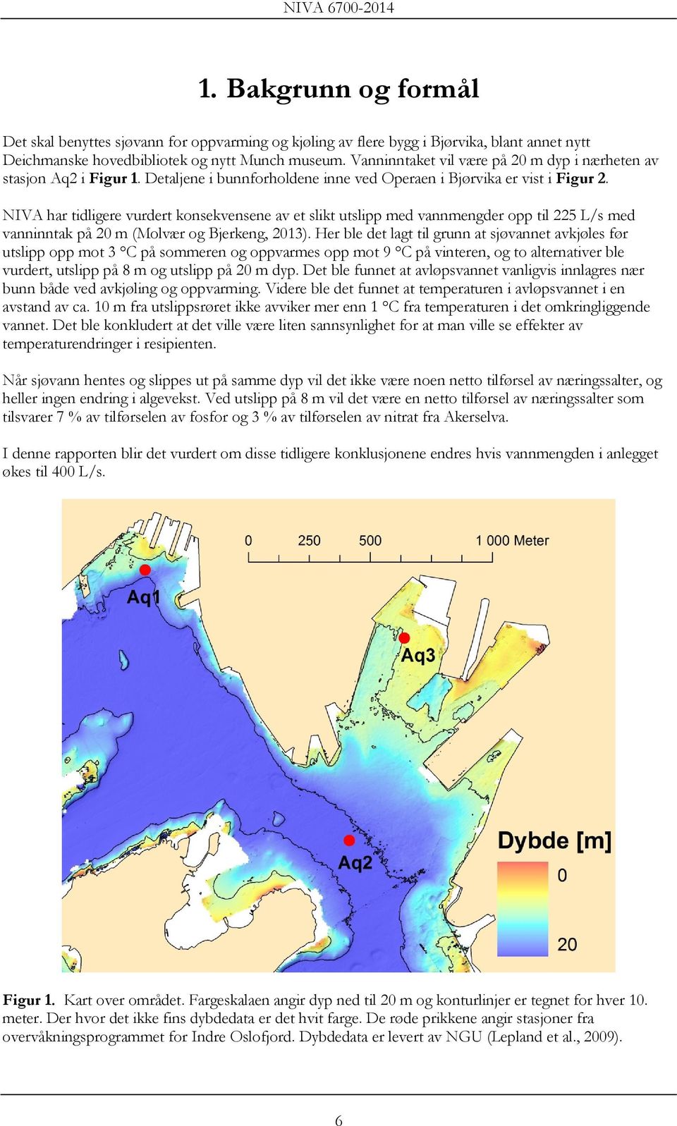 NIVA har tidligere vurdert konsekvensene av et slikt utslipp med vannmengder opp til 225 L/s med vanninntak på 20 m (Molvær og Bjerkeng, 2013).