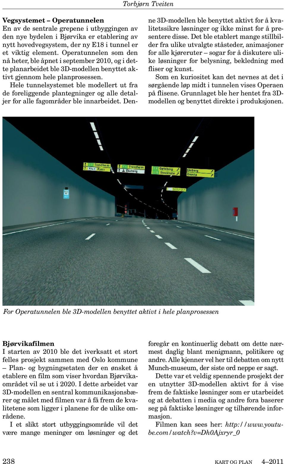 Hele tunnelsystemet ble modellert ut fra de foreliggende plantegninger og alle detaljer for alle fagområder ble innarbeidet.