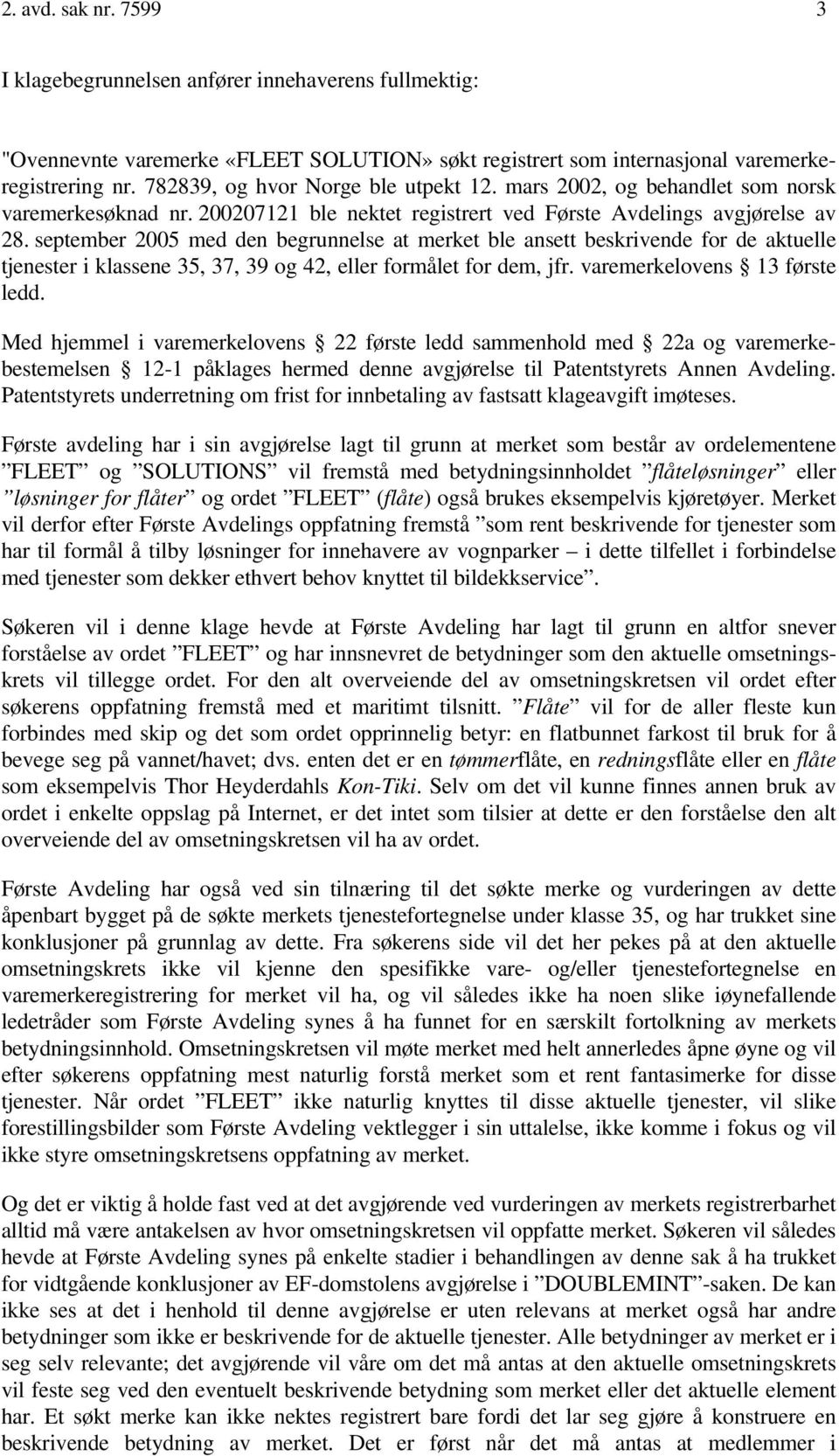 september 2005 med den begrunnelse at merket ble ansett beskrivende for de aktuelle tjenester i klassene 35, 37, 39 og 42, eller formålet for dem, jfr. varemerkelovens 13 første ledd.