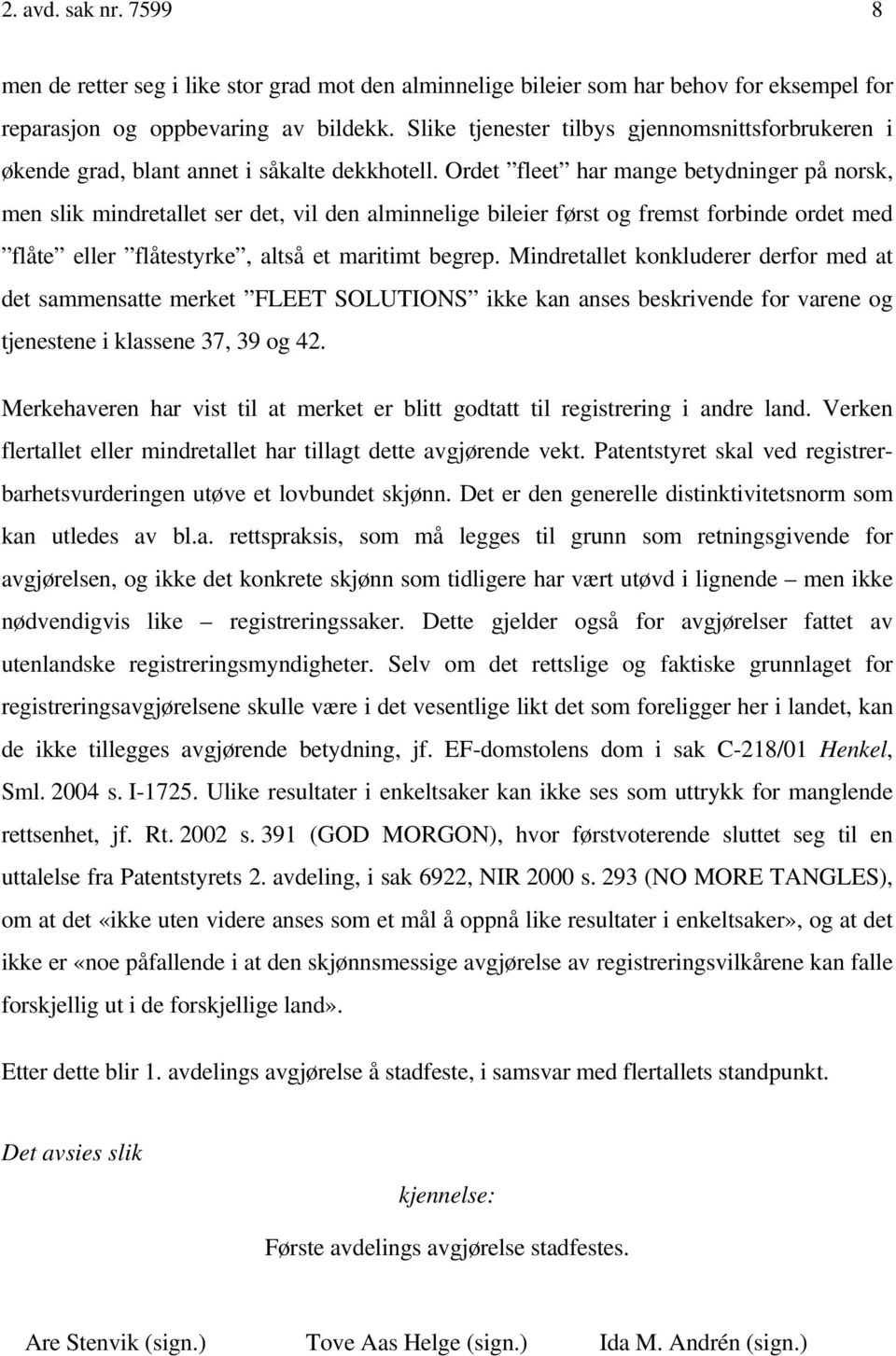 Ordet fleet har mange betydninger på norsk, men slik mindretallet ser det, vil den alminnelige bileier først og fremst forbinde ordet med flåte eller flåtestyrke, altså et maritimt begrep.