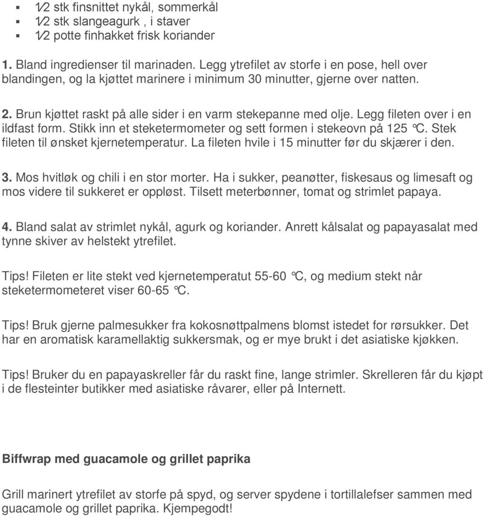 Legg fileten over i en ildfast form. Stikk inn et steketermometer og sett formen i stekeovn på 125 C. Stek fileten til ønsket kjernetemperatur. La fileten hvile i 15 minutter før du skjærer i den. 3.