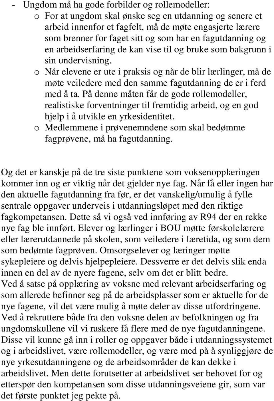 o Når elevene er ute i praksis og når de blir lærlinger, må de møte veiledere med den samme fagutdanning de er i ferd med å ta.