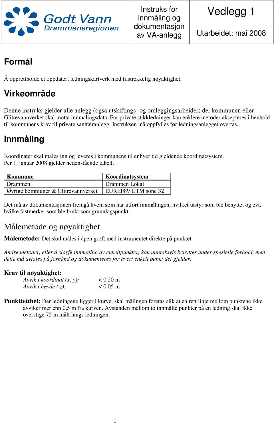 For private stikkledninger kan enklere metoder aksepteres i henhold til kommunens krav til private sanitæranlegg. Instruksen må oppfylles før ledningsanlegget overtas.