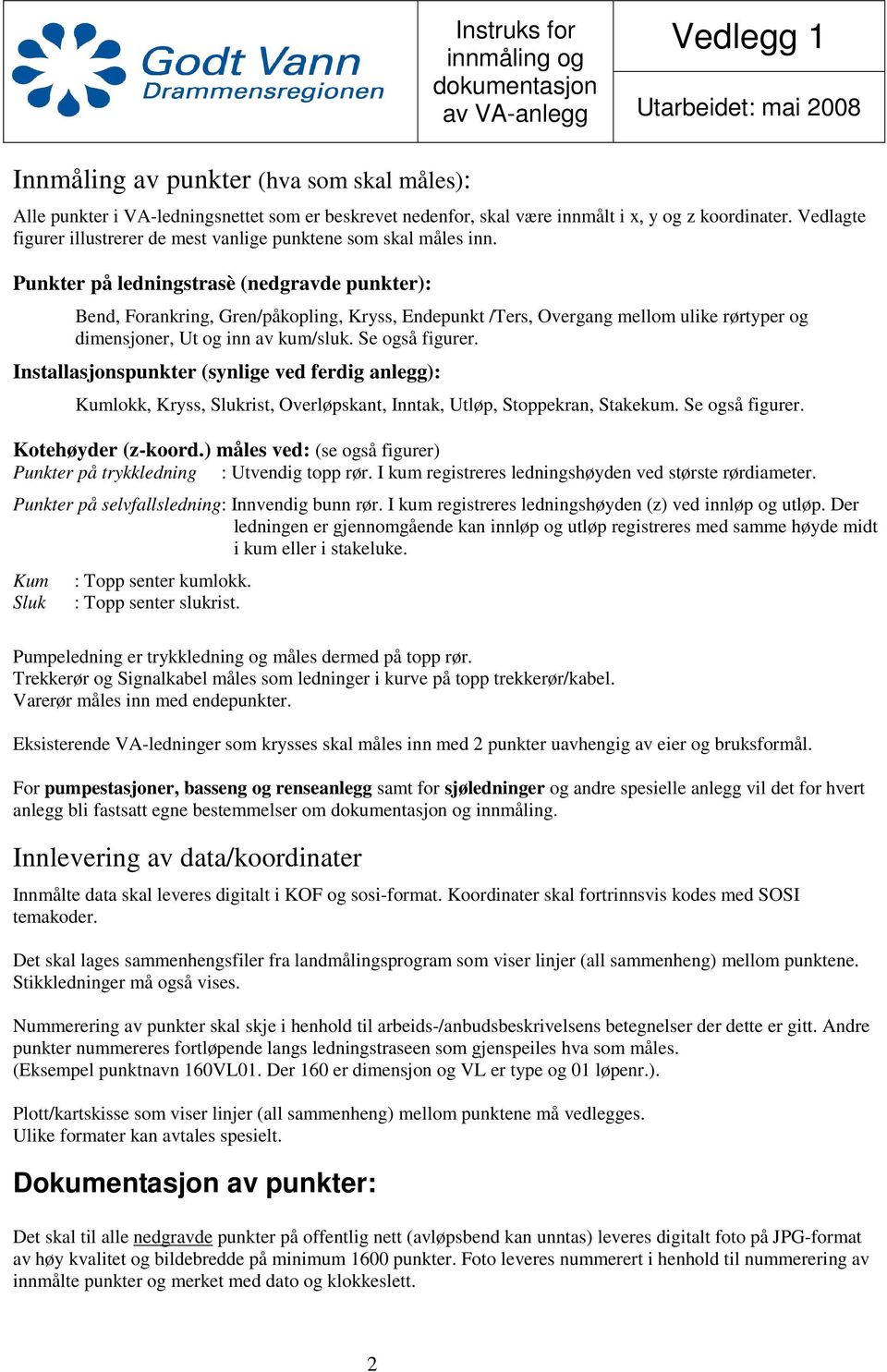 Punkter på ledningstrasè (nedgravde punkter): Bend, Forankring, Gren/påkopling, Kryss, Endepunkt /Ters, Overgang mellom ulike rørtyper og dimensjoner, Ut og inn av kum/sluk. Se også figurer.