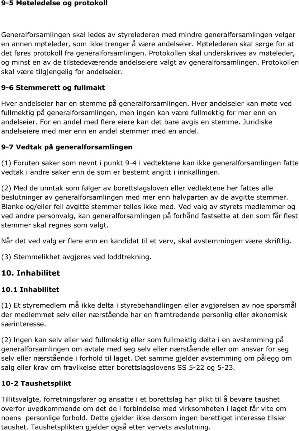 Protokollen skal være tilgjengelig for andelseier. 9-6 Stemmerett og fullmakt Hver andelseier har en stemme på generalforsamlingen.