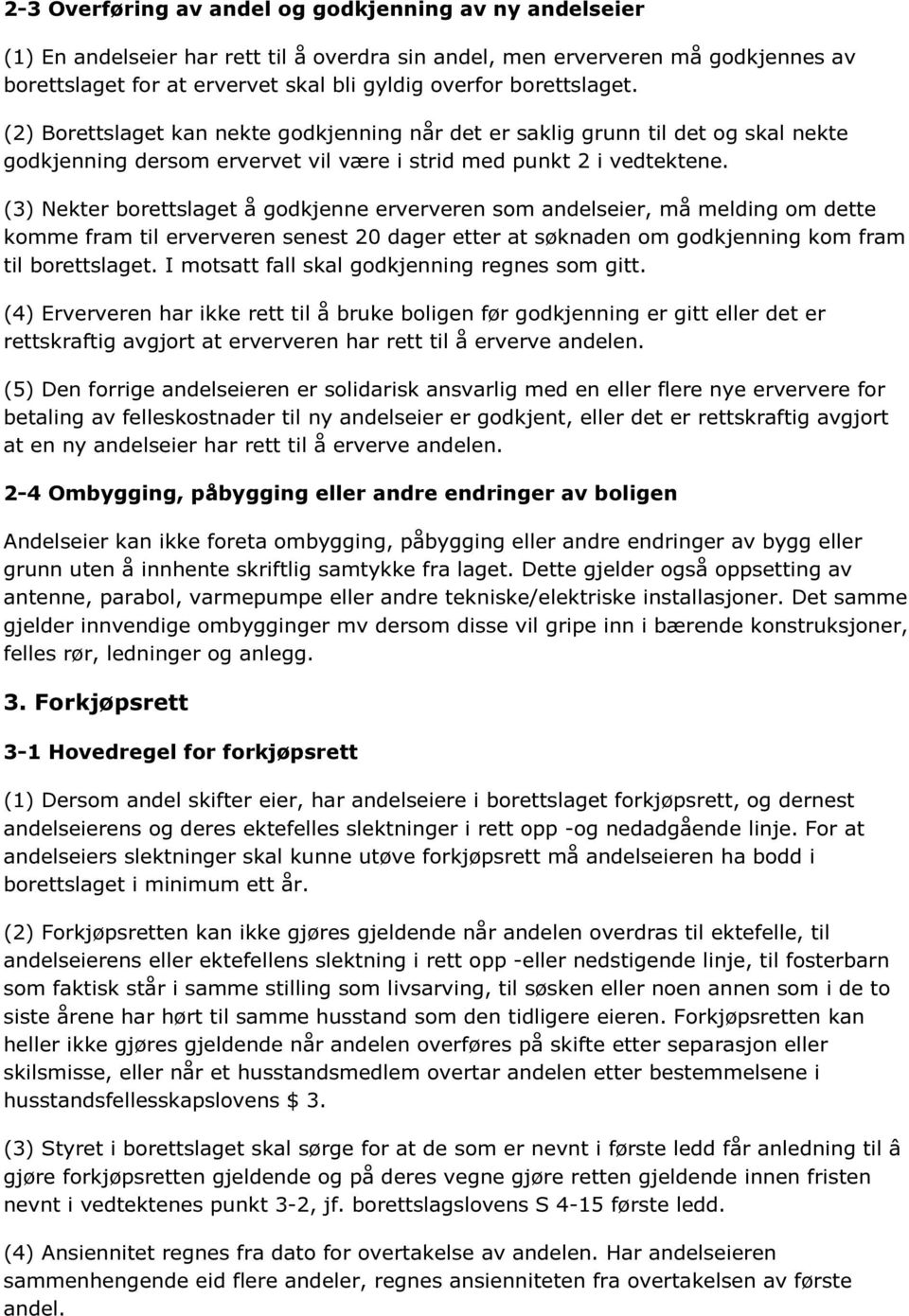 (3) Nekter borettslaget å godkjenne erververen som andelseier, må melding om dette komme fram til erververen senest 20 dager etter at søknaden om godkjenning kom fram til borettslaget.