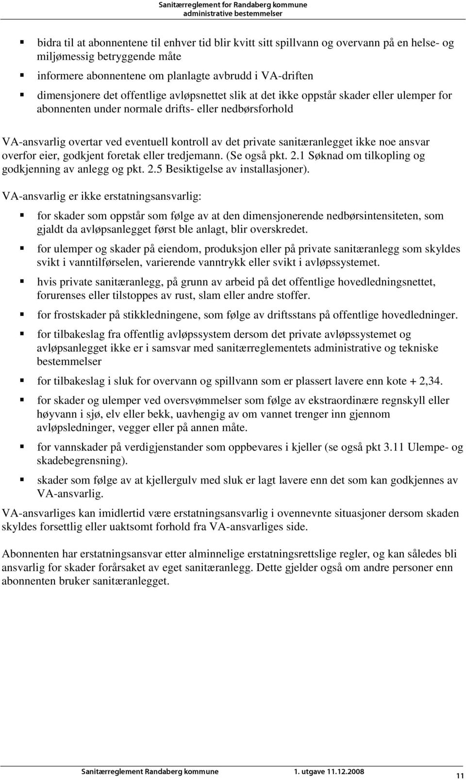 sanitæranlegget ikke noe ansvar overfor eier, godkjent foretak eller tredjemann. (Se også pkt. 2.1 Søknad om tilkopling og godkjenning av anlegg og pkt. 2.5 Besiktigelse av installasjoner).