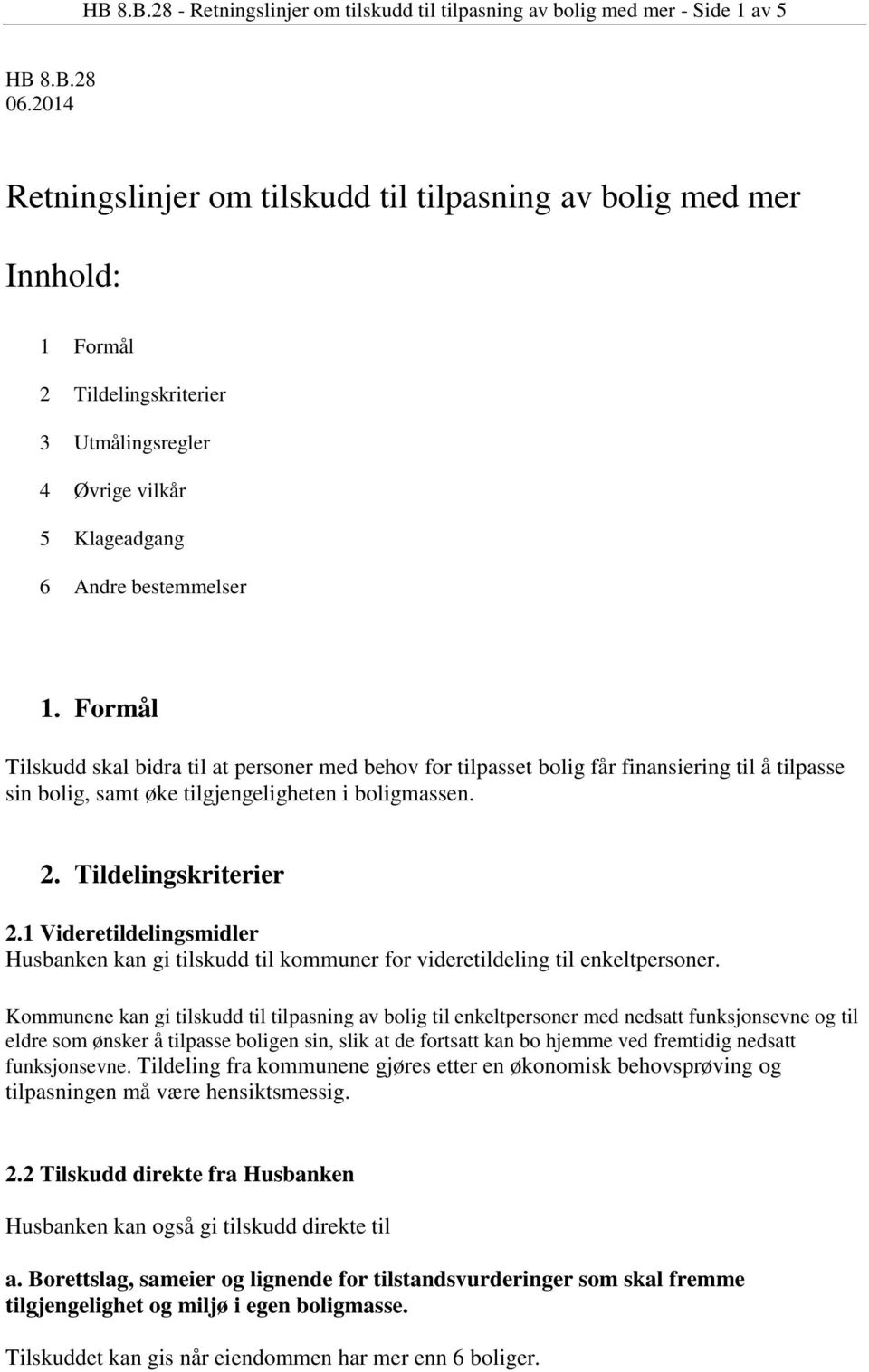 Formål Tilskudd skal bidra til at personer med behov for tilpasset bolig får finansiering til å tilpasse sin bolig, samt øke tilgjengeligheten i boligmassen. 2. Tildelingskriterier 2.