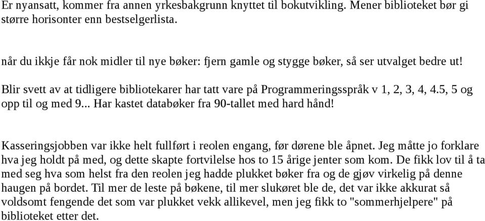 5, 5 og opp til og med 9... Har kastet databøker fra 90-tallet med hard hånd! Kasseringsjobben var ikke helt fullført i reolen engang, før dørene ble åpnet.