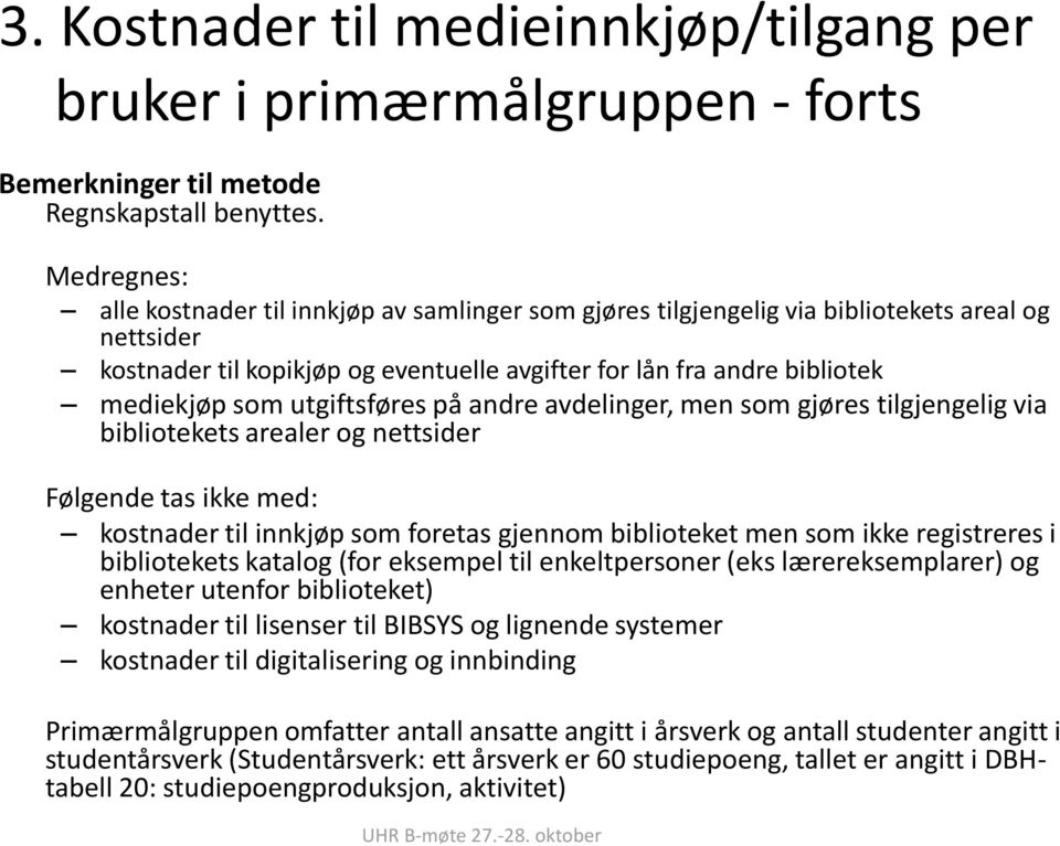 utgiftsføres på andre avdelinger, men som gjøres tilgjengelig via bibliotekets arealer og nettsider Følgende tas ikke med: kostnader til innkjøp som foretas gjennom biblioteket men som ikke