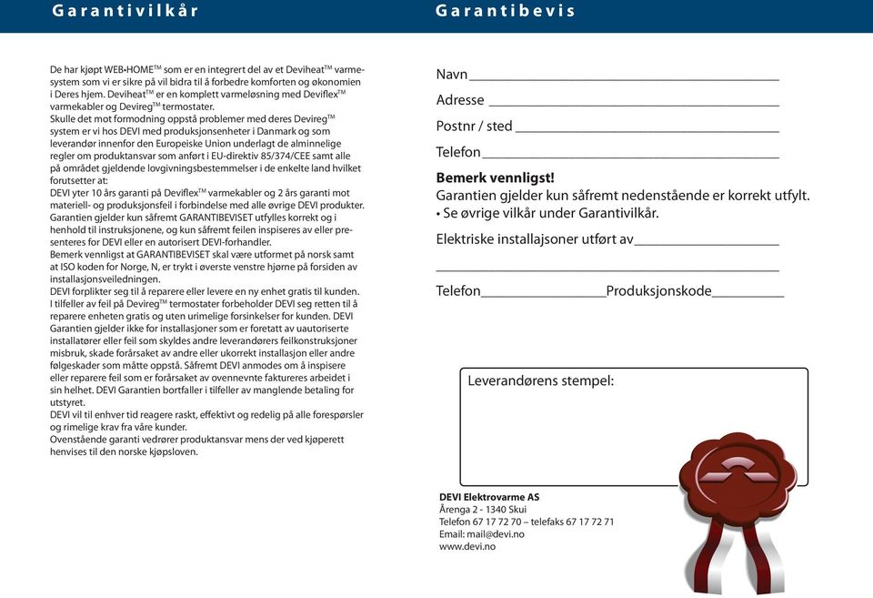 Skulle det mot formodning oppstå problemer med deres Devireg TM system er vi hos DEVI med produksjonsenheter i Danmark og som leverandør innenfor den Europeiske Union underlagt de alminnelige regler