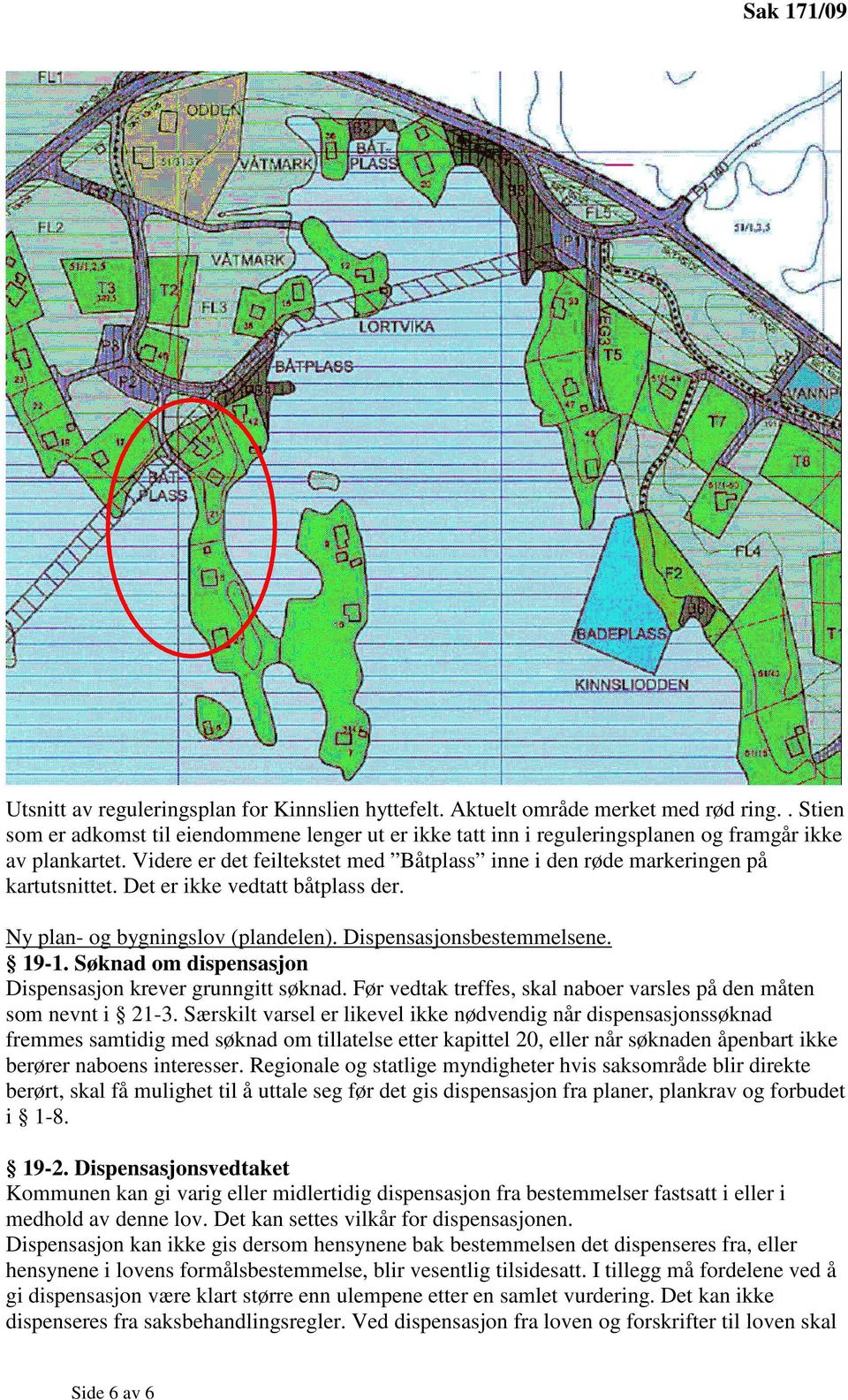 Videre er det feiltekstet med Båtplass inne i den røde markeringen på kartutsnittet. Det er ikke vedtatt båtplass der. Ny plan- og bygningslov (plandelen). Dispensasjonsbestemmelsene. 19-1.