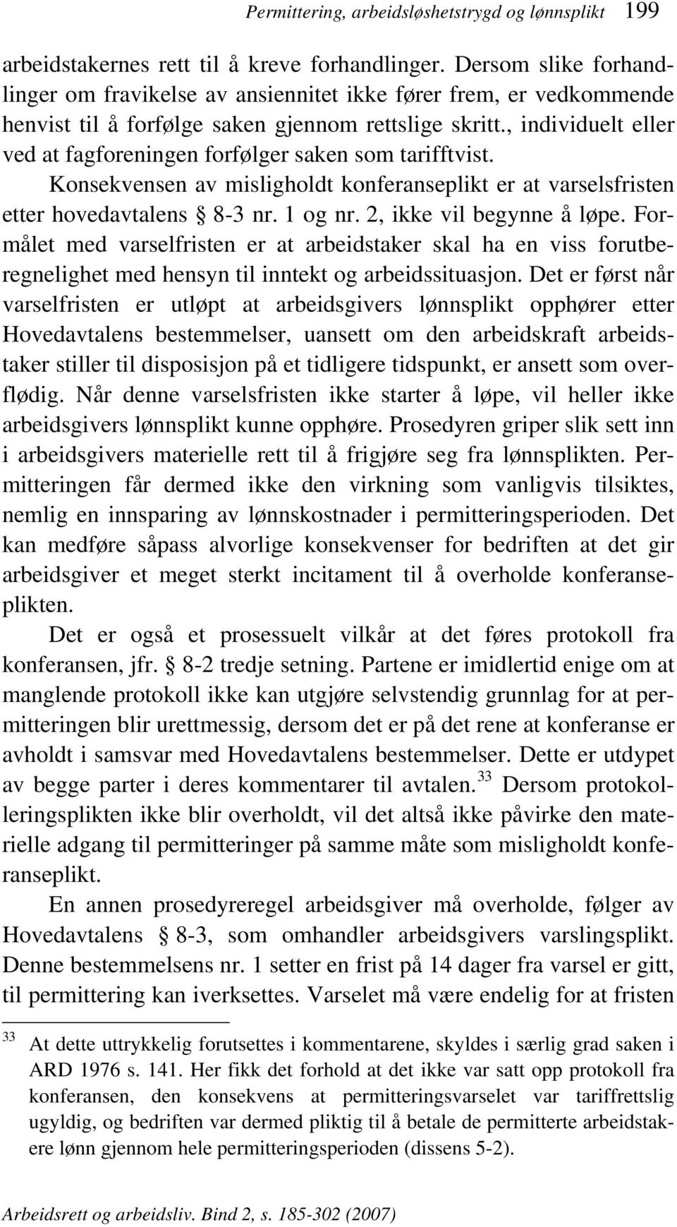 , individuelt eller ved at fagforeningen forfølger saken som tarifftvist. Konsekvensen av misligholdt konferanseplikt er at varselsfristen etter hovedavtalens 8-3 nr. 1 og nr.