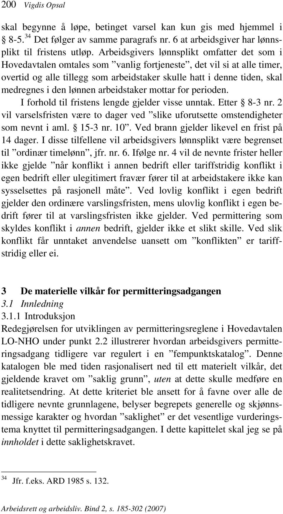 den lønnen arbeidstaker mottar for perioden. I forhold til fristens lengde gjelder visse unntak. Etter 8-3 nr. 2 vil varselsfristen være to dager ved slike uforutsette omstendigheter som nevnt i aml.