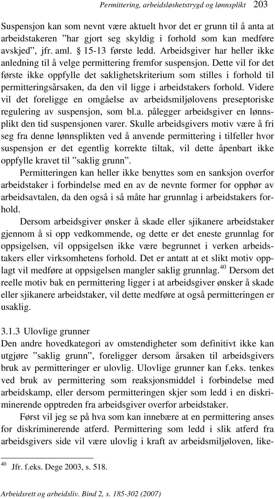 Dette vil for det første ikke oppfylle det saklighetskriterium som stilles i forhold til permitteringsårsaken, da den vil ligge i arbeidstakers forhold.