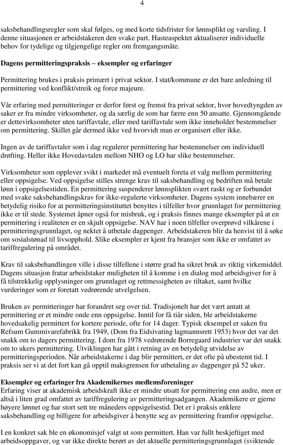 Dagens permitteringspraksis eksempler og erfaringer Permittering brukes i praksis primært i privat sektor. I stat/kommune er det bare anledning til permittering ved konflikt/streik og force majeure.