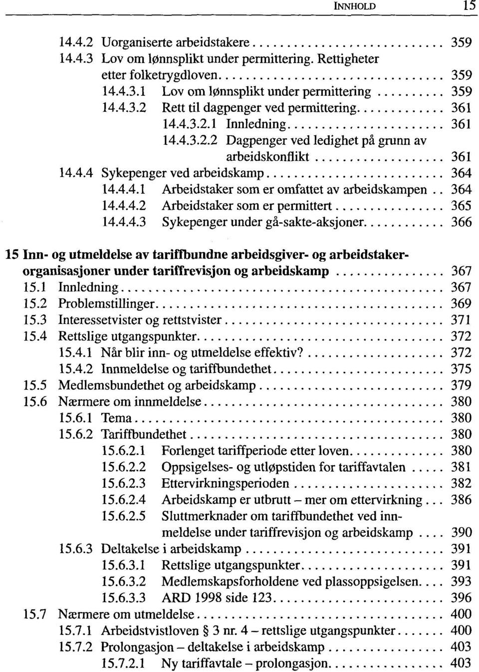 4.4.3 Sykepenger under gä-sakte-aksjoner 366 15 Inn- og utmeldelse av tariffbundne arbeidsgiver- og arbeidstakerorganisasjoner under tariffrevisjon og arbeidskamp 367 15.1 Innledning 367 15.