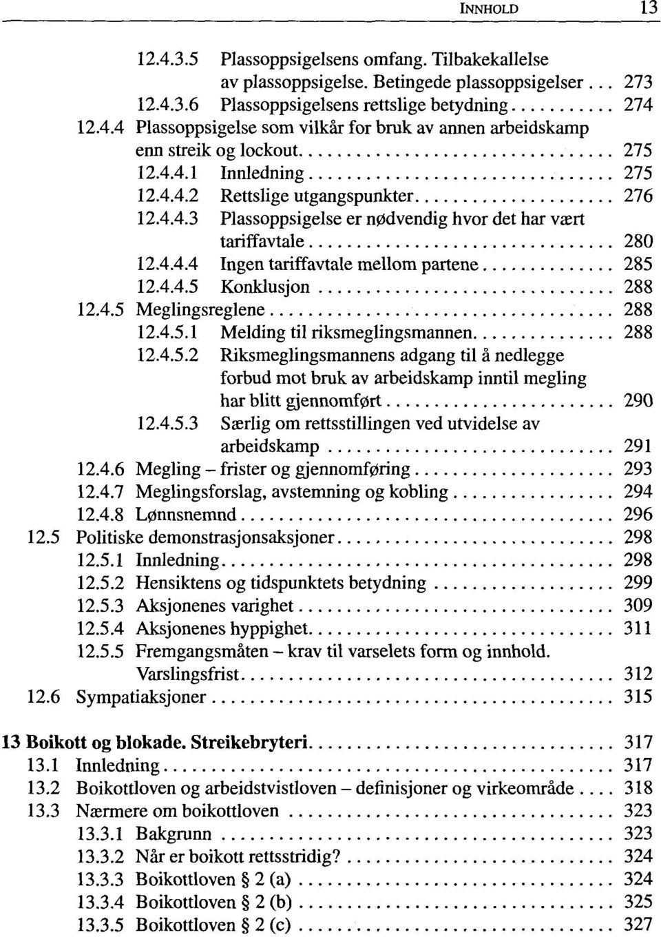 4.5 Meglingsreglene 288 12.4.5.1 Melding til riksmeglingsmannen 288 12.4.5.2 Riksmeglingsmannens adgang til ä nedlegge forbud mot bruk av arbeidskamp inntil megling har blitt gjennomf0rt 290 12.4.5.3 Saerlig om rettsstillingen ved utvidelse av arbeidskamp 291 12.