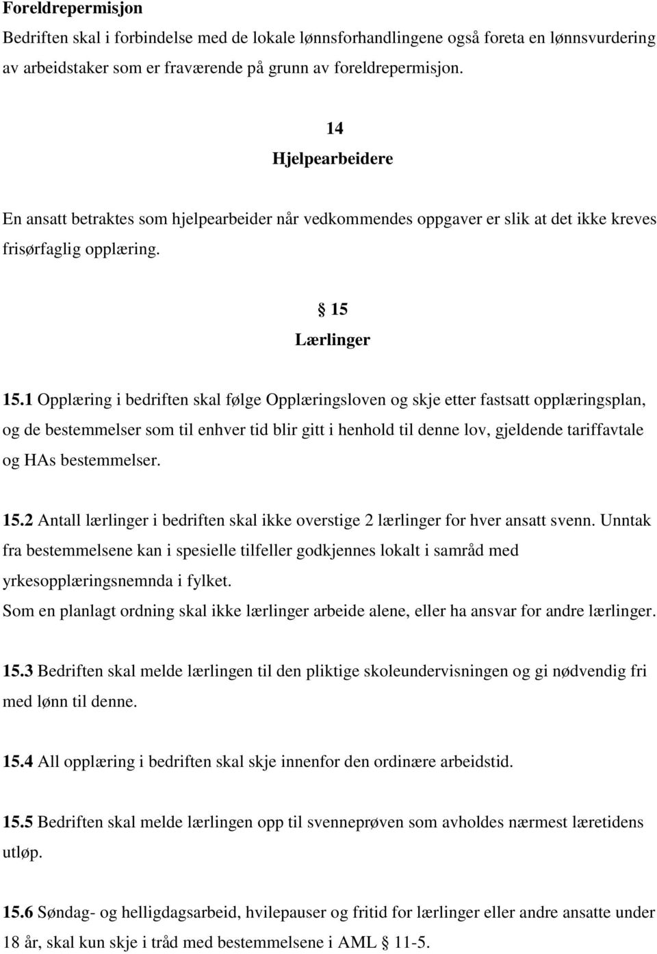 1 Opplæring i bedriften skal følge Opplæringsloven og skje etter fastsatt opplæringsplan, og de bestemmelser som til enhver tid blir gitt i henhold til denne lov, gjeldende tariffavtale og HAs