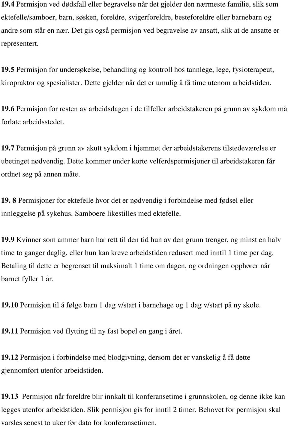 5 Permisjon for undersøkelse, behandling og kontroll hos tannlege, lege, fysioterapeut, kiropraktor og spesialister. Dette gjelder når det er umulig å få time utenom arbeidstiden. 19.