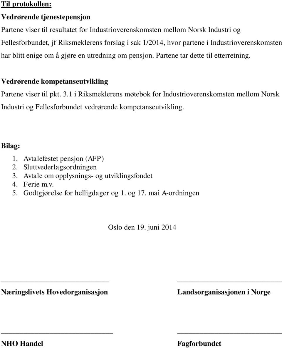 1 i Riksmeklerens møtebok for Industrioverenskomsten mellom Norsk Industri og Fellesforbundet vedrørende kompetanseutvikling. Bilag: 1. Avtalefestet pensjon (AFP) 2. Sluttvederlagsordningen 3.