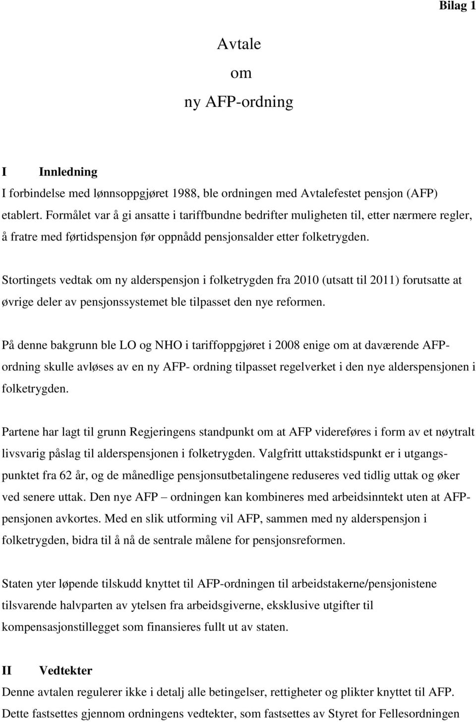 Stortingets vedtak om ny alderspensjon i folketrygden fra 2010 (utsatt til 2011) forutsatte at øvrige deler av pensjonssystemet ble tilpasset den nye reformen.