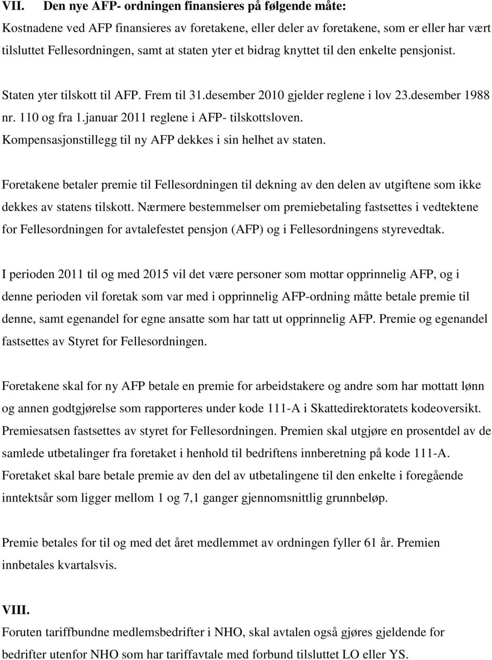 januar 2011 reglene i AFP- tilskottsloven. Kompensasjonstillegg til ny AFP dekkes i sin helhet av staten.