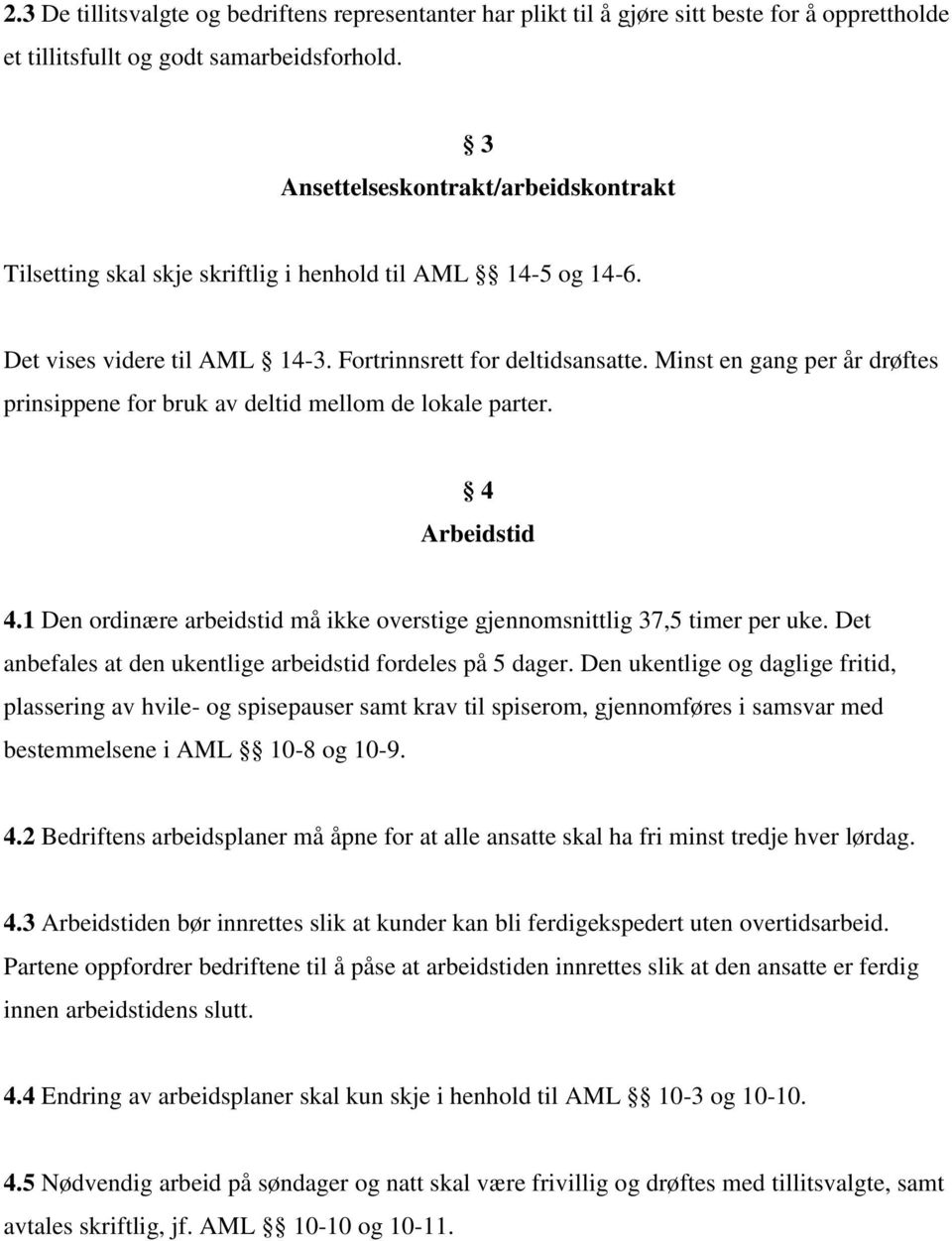 Minst en gang per år drøftes prinsippene for bruk av deltid mellom de lokale parter. 4 Arbeidstid 4.1 Den ordinære arbeidstid må ikke overstige gjennomsnittlig 37,5 timer per uke.