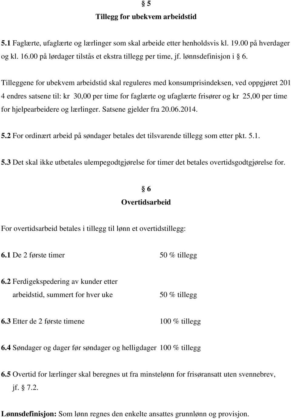 Tilleggene for ubekvem arbeidstid skal reguleres med konsumprisindeksen, ved oppgjøret 201 4 endres satsene til: kr 30,00 per time for faglærte og ufaglærte frisører og kr 25,00 per time for