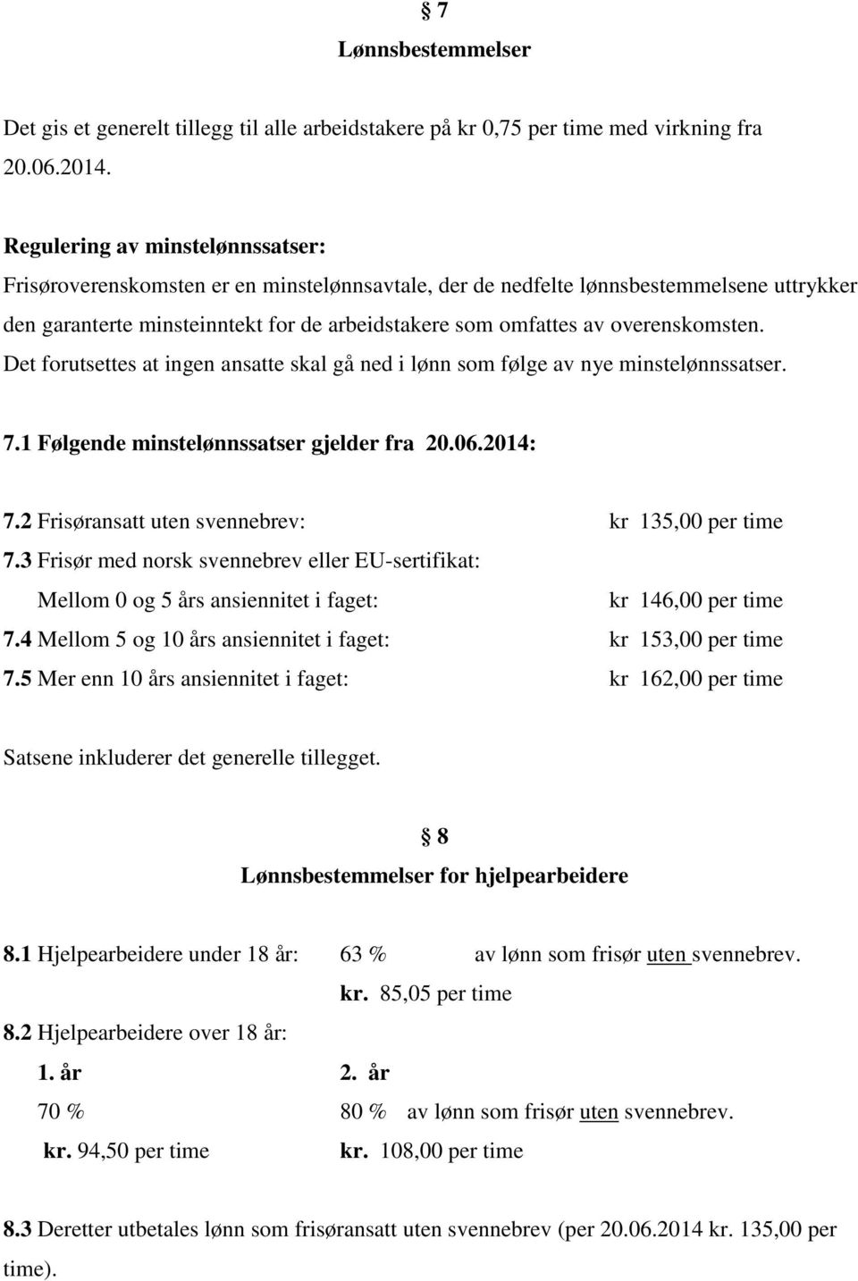 overenskomsten. Det forutsettes at ingen ansatte skal gå ned i lønn som følge av nye minstelønnssatser. 7.1 Følgende minstelønnssatser gjelder fra 20.06.2014: 7.