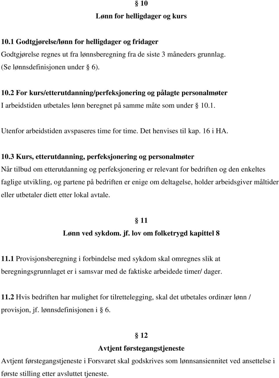 3 Kurs, etterutdanning, perfeksjonering og personalmøter Når tilbud om etterutdanning og perfeksjonering er relevant for bedriften og den enkeltes faglige utvikling, og partene på bedriften er enige