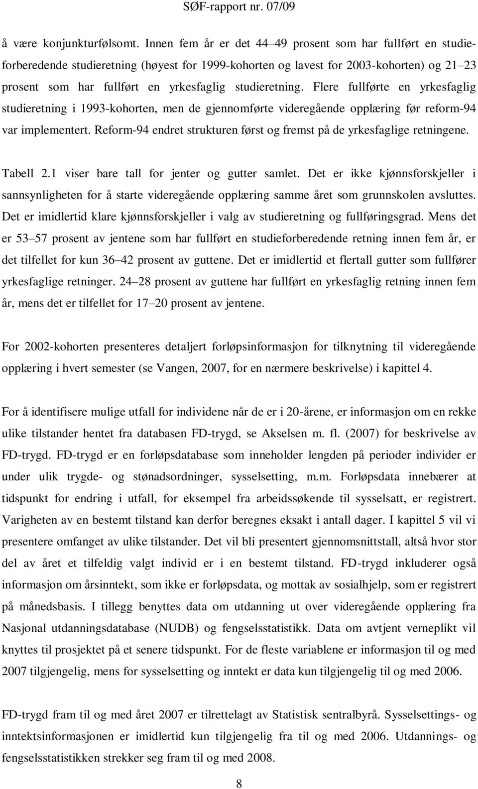 studieretning. Flere fullførte en yrkesfaglig studieretning i 1993-kohorten, men de gjennomførte videregående opplæring før reform-94 var implementert.