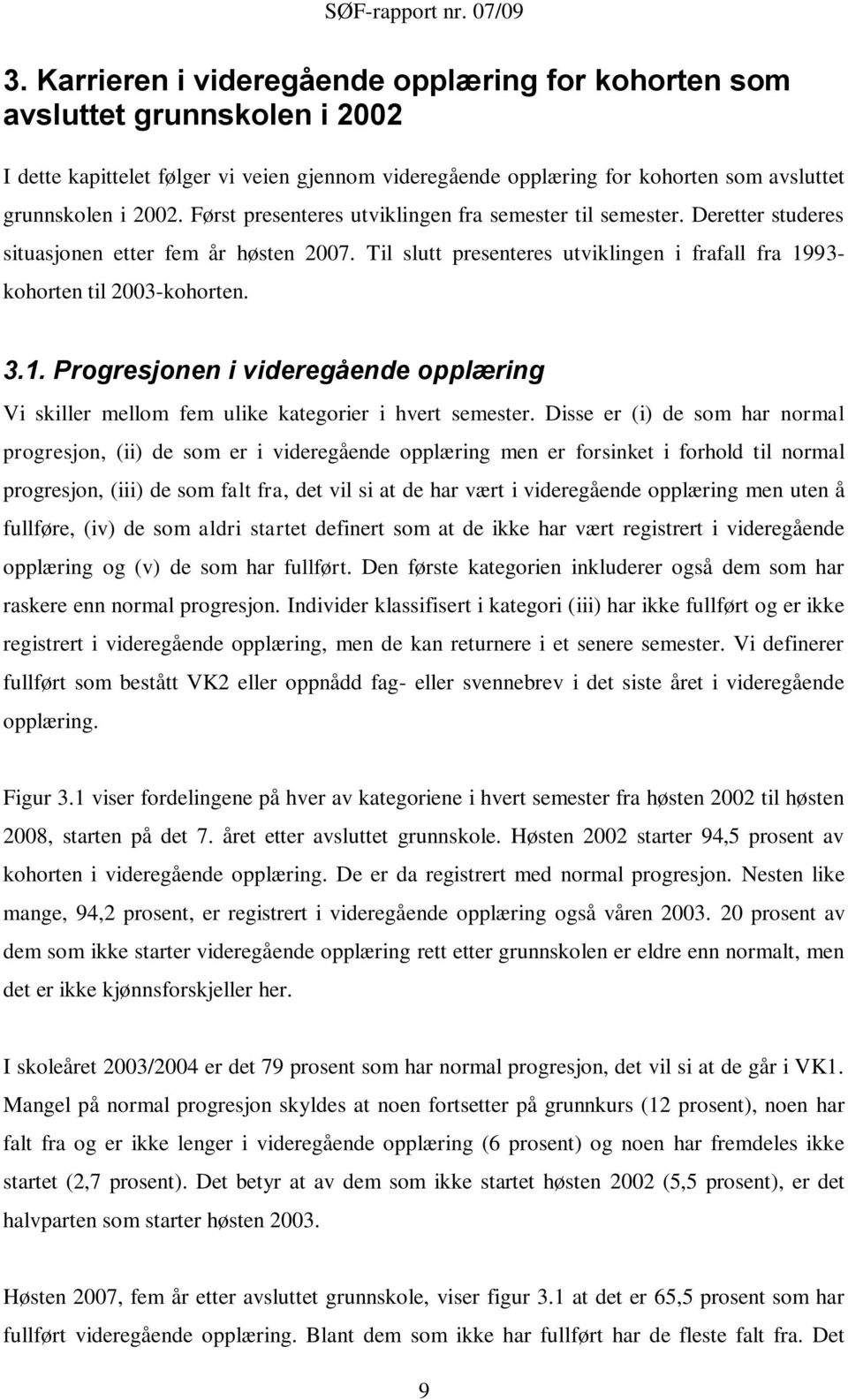 93- kohorten til 2003-kohorten. 3.1. Progresjonen i videregående opplæring Vi skiller mellom fem ulike kategorier i hvert semester.