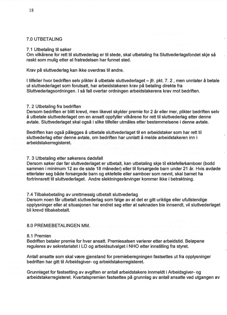 2, men unnlater å betale ut sluttvederlaget som forutsatt, har arbeidstakeren krav på betaling direkte fra Sluttvederlagsordningen. I så fall overtar ordningen arbeidstakerens krav mot bedriften. 7.