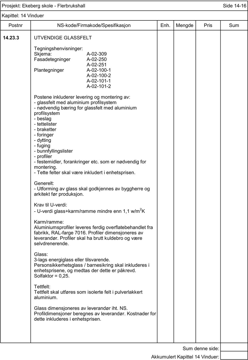 glassfelt med aluminium profilsystem - nødvendig bæring for glassfelt med aluminium profilsystem - beslag - tettelister - braketter - foringer - dytting - fuging - bunnfyllingslister - profiler -