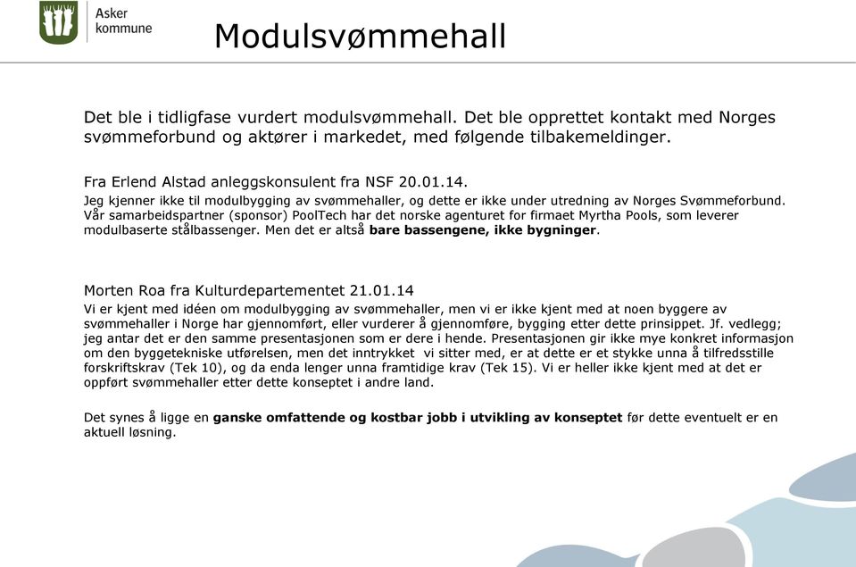 Vår samarbeidspartner (sponsor) PoolTech har det norske agenturet for firmaet Myrtha Pools, som leverer modulbaserte stålbassenger. Men det er altså bare bassengene, ikke bygninger.