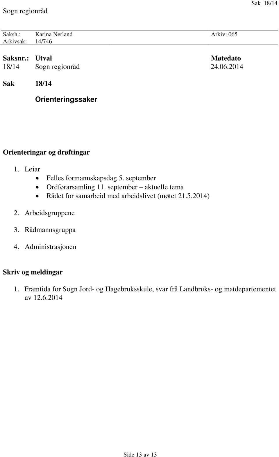 september aktuelle tema Rådet for samarbeid med arbeidslivet (møtet 21.5.2014) 2. Arbeidsgruppene 3. Rådmannsgruppa 4.