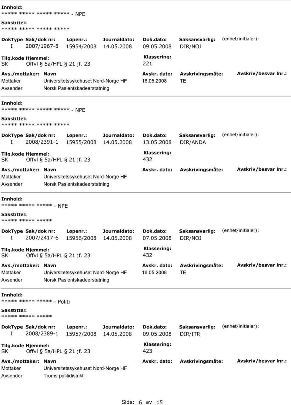 15956/2008 07.05.2008 DR/NOJ 432 Mottaker niversitetssykehuset Nord-Norge HF 16.05.2008 TE Norsk Pasientskadeerstatning ***** ***** ***** - Politi ***** ***** ***** 2008/2389-1 15957/2008 09.