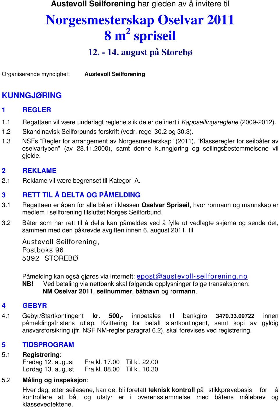 2 Skandinavisk Seilforbunds forskrift (vedr. regel 30.2 og 30.3). 1.3 NSFs Regler for arrangement av Norgesmesterskap (2011), Klasseregler for seilbåter av oselvartypen (av 28.11.2000), samt denne kunngjøring og seilingsbestemmelsene vil gjelde.