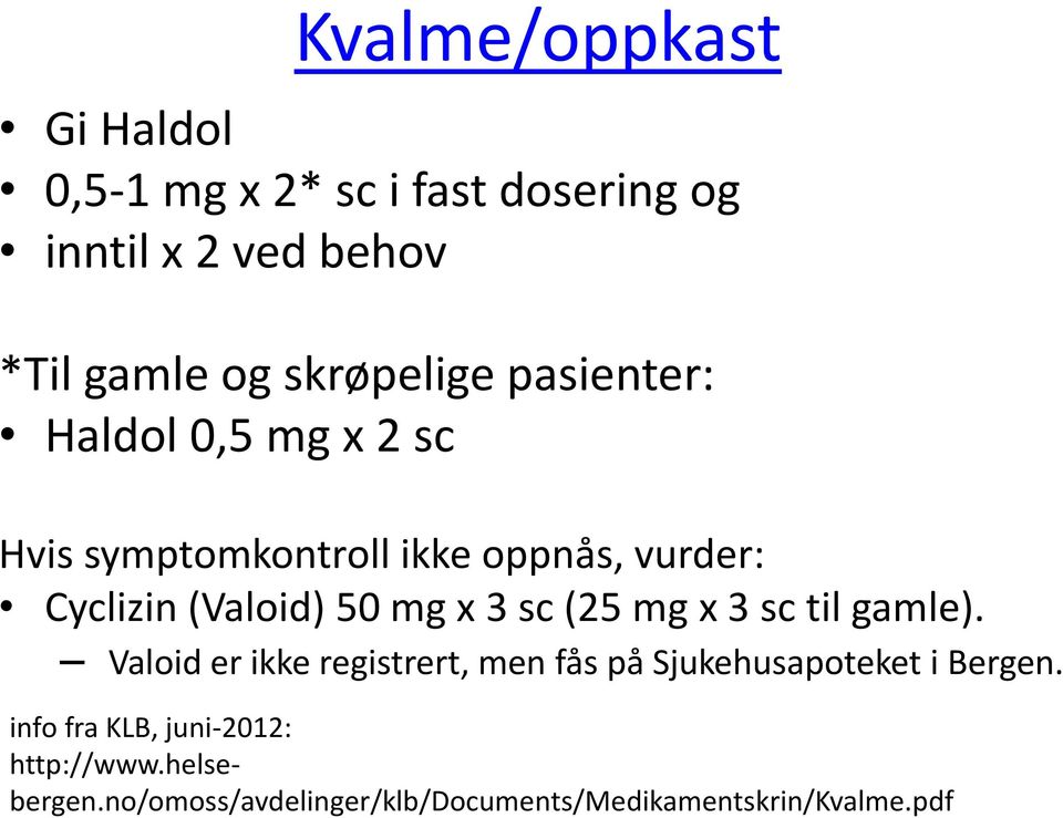 50 mg x 3 sc (25 mg x 3 sc til gamle). Valoid er ikke registrert, men fås på Sjukehusapoteket i Bergen.