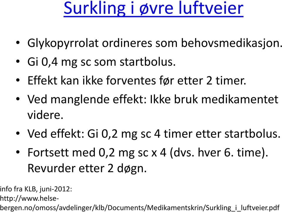 Ved effekt: Gi 0,2 mg sc 4 timer etter startbolus. Fortsett med 0,2 mg sc x 4 (dvs. hver 6. time).